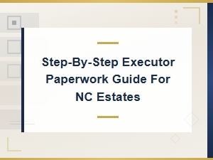 Nc Estate Executor Paperwork: a Step-by-Step Guide