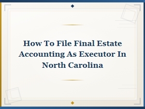 Executor's Guide to Filing Final Estate Accounting in Nc