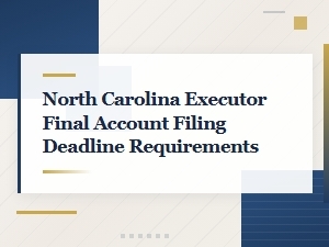 North Carolina Executor Final Account Filing Deadlines