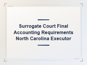 North Carolina Surrogate Court Final Accounting Requirements for Executors