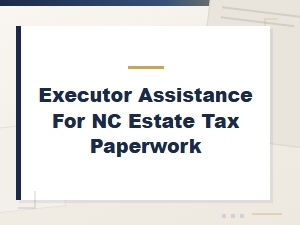 Nc Estate Tax Filing Assistance for Executors