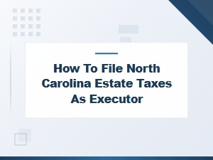 Filing Nc Estate Taxes as an Executor