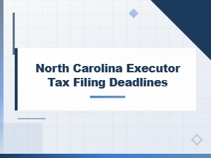 Nc Executor Tax Filing Deadlines