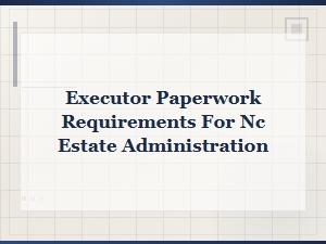 Nc Probate Paperwork: What Executors Need to File